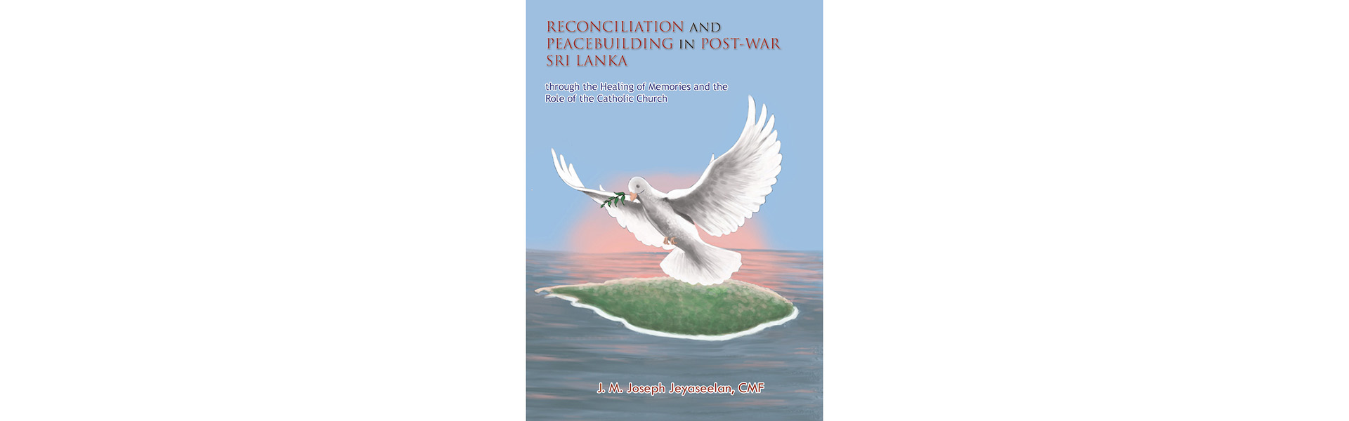 Reconciliation and Peacebuilding in Post-War Sri Lanka by Fr. J. M. Joseph Jeyaseelan, CMF